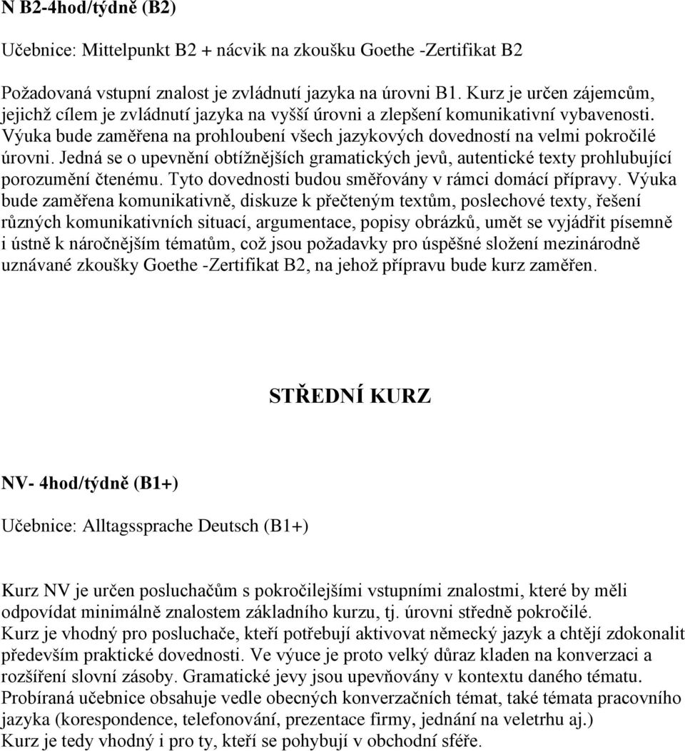 Výuka bude zaměřena na prohloubení všech jazykových dovedností na velmi pokročilé úrovni. Jedná se o upevnění obtížnějších gramatických jevů, autentické texty prohlubující porozumění čtenému.