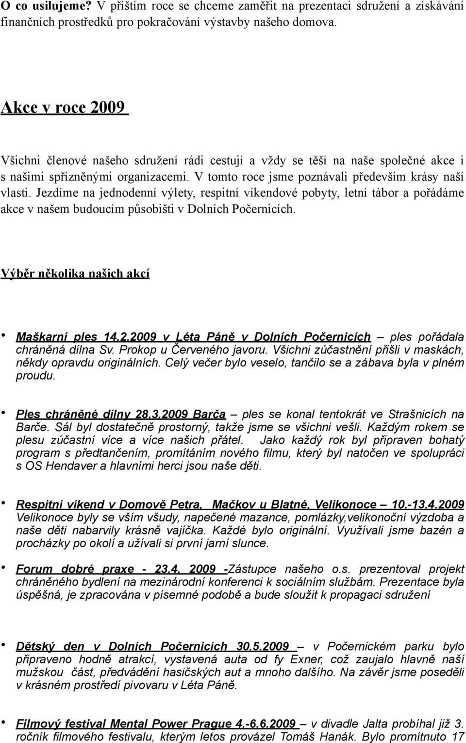 Jezdíme na jednodenní výlety, respitní víkendové pobyty, letní tábor a pořádáme akce v našem budoucím působišti v Dolních Počernicích. Výběr několika našich akcí Maškarní ples 14.2.