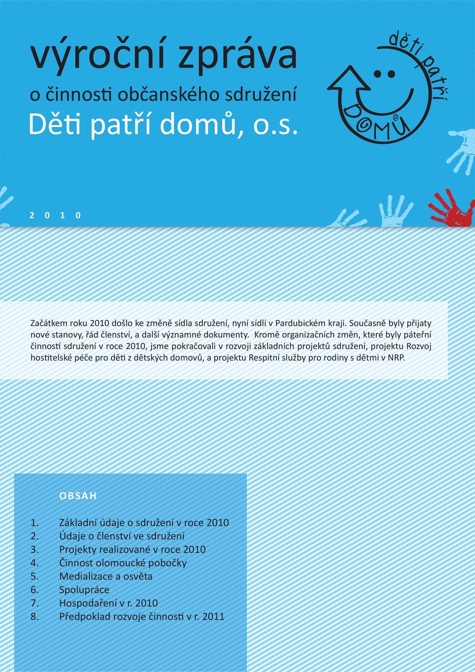 Kromě organizačních změn, které byly páteřní činnos sdružení v roce 2010, jsme pokračovali v rozvoji základních projektů sdružení, projektu Rozvoj hos telské péče pro dě z
