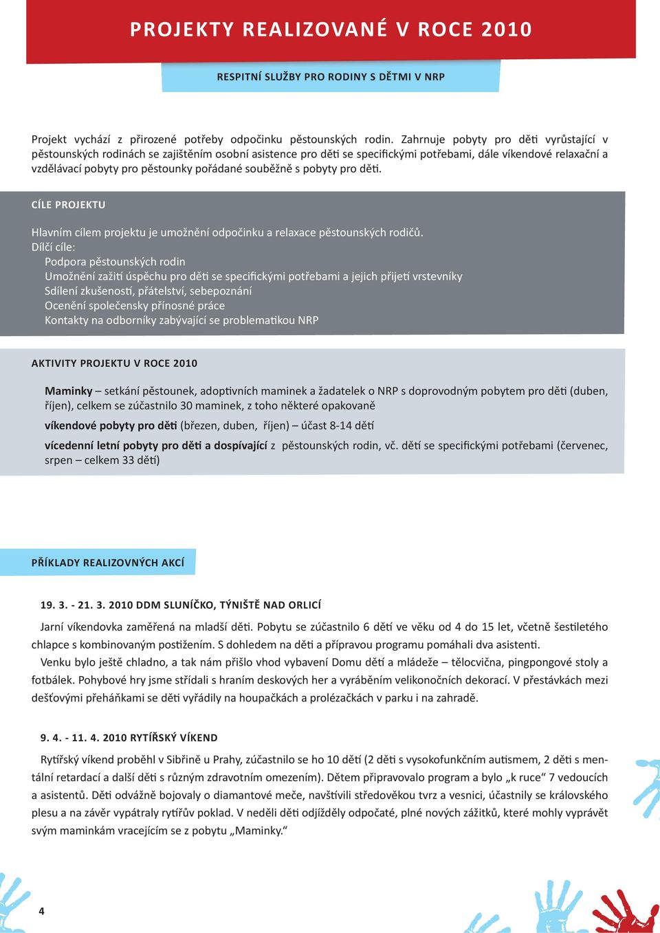 souběžně s pobyty pro dě. CÍLE PROJEKTU Hlavním cílem projektu je umožnění odpočinku a relaxace pěstounských rodičů.