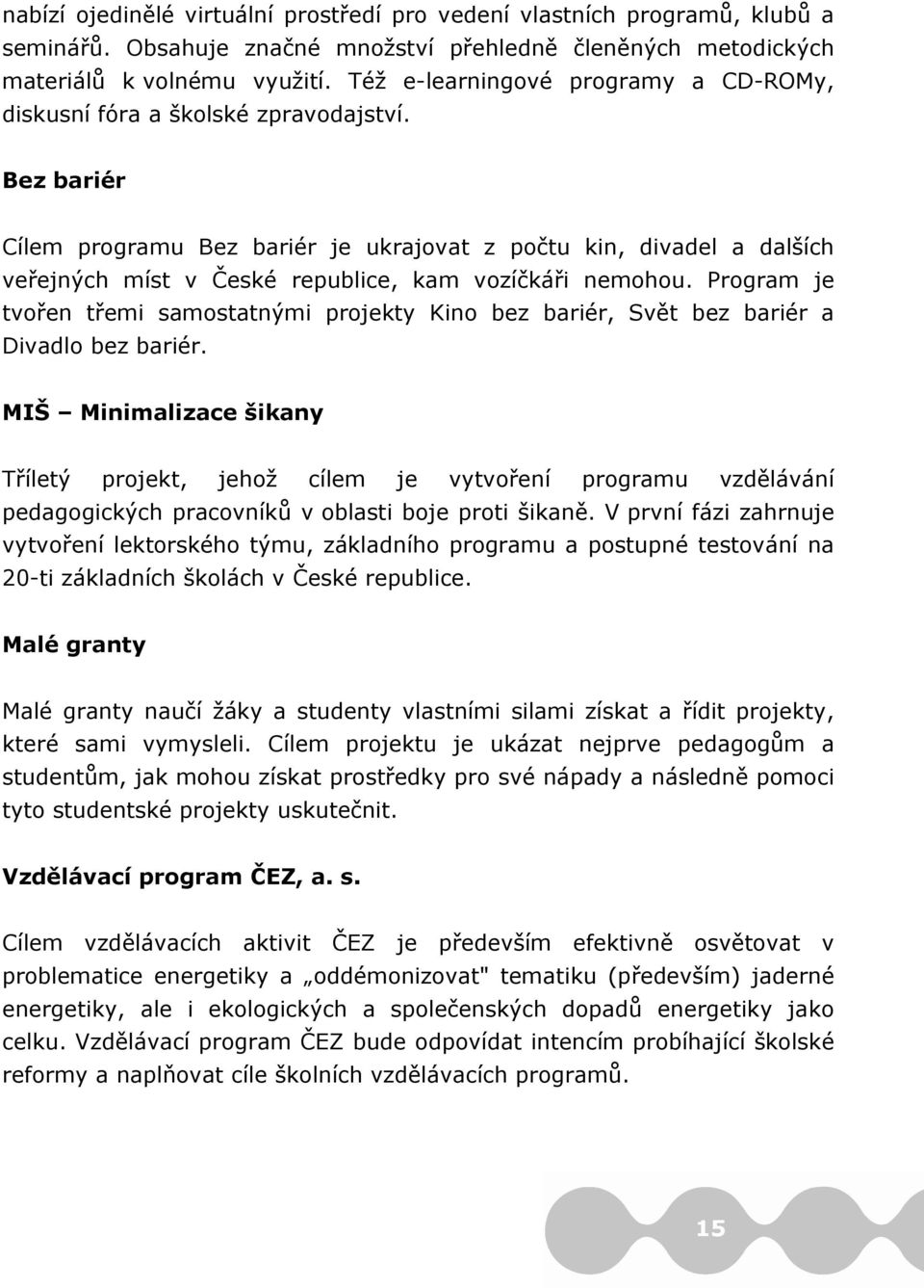 Bez bariér Cílem programu Bez bariér je ukrajovat z počtu kin, divadel a dalších veřejných míst v České republice, kam vozíčkáři nemohou.