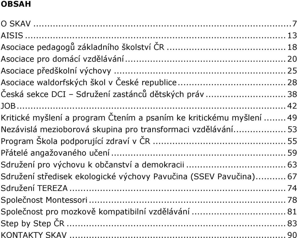 .. 49 Nezávislá mezioborová skupina pro transformaci vzdělávání... 53 Program Škola podporující zdraví v ČR... 55 Přátelé angažovaného učení.