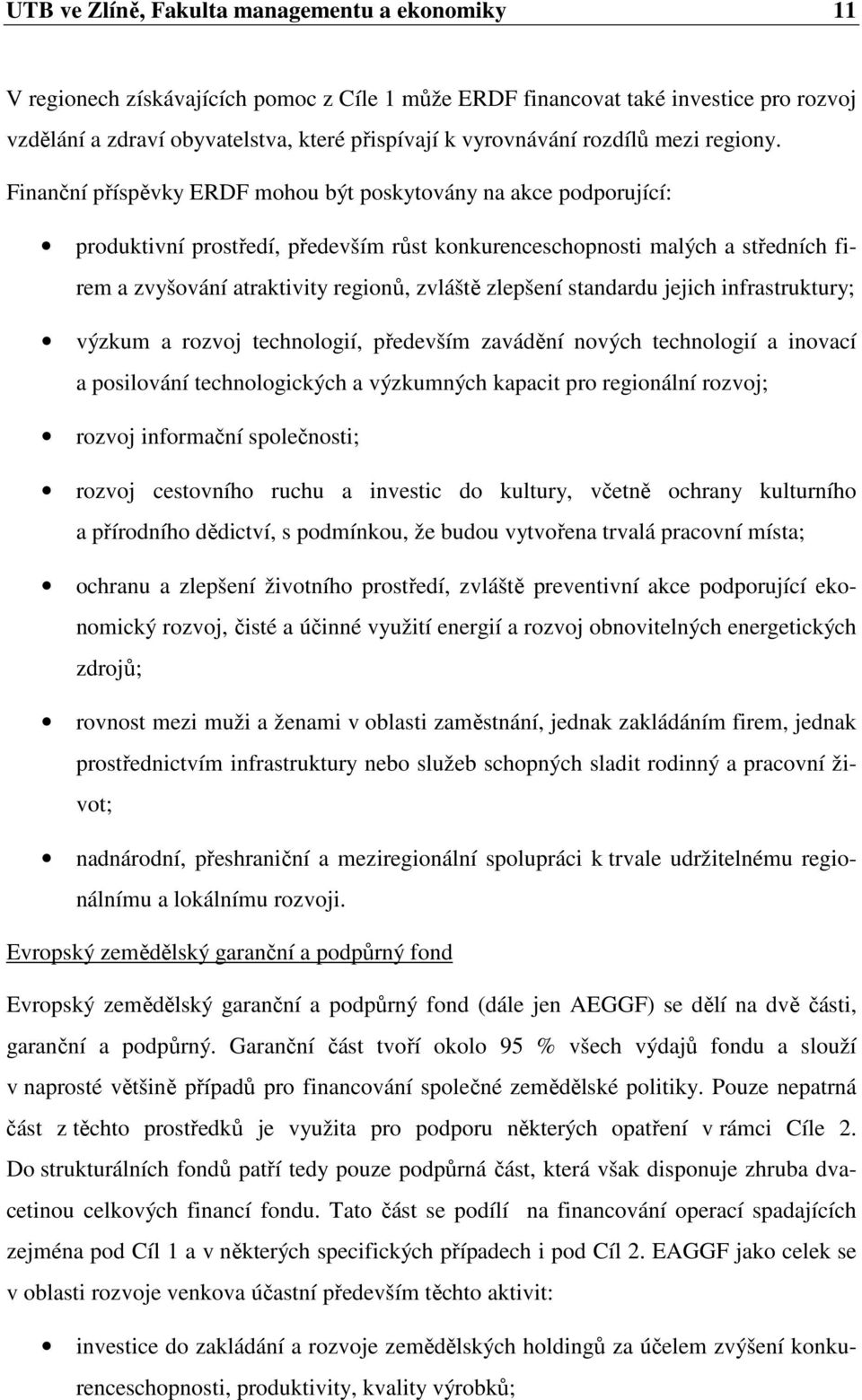 Finanční příspěvky ERDF mohou být poskytovány na akce podporující: produktivní prostředí, především růst konkurenceschopnosti malých a středních firem a zvyšování atraktivity regionů, zvláště