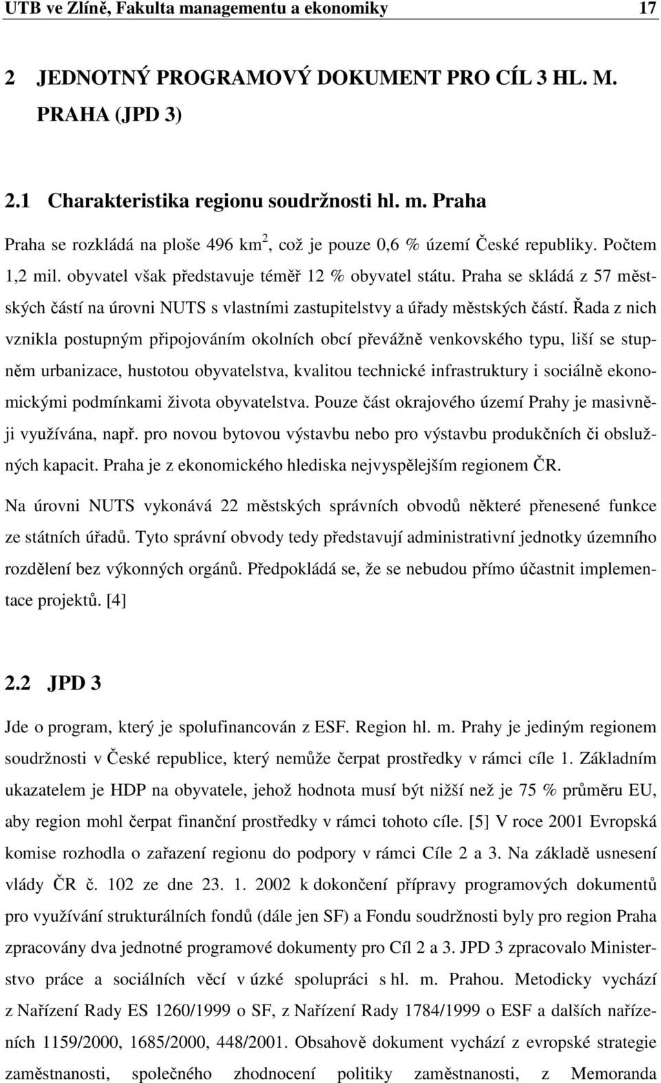 Řada z nich vznikla postupným připojováním okolních obcí převážně venkovského typu, liší se stupněm urbanizace, hustotou obyvatelstva, kvalitou technické infrastruktury i sociálně ekonomickými