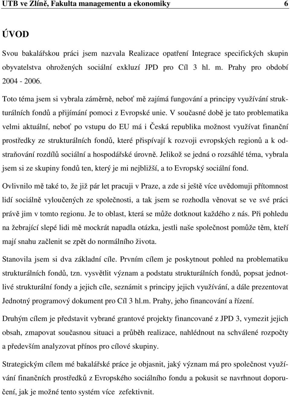 V současné době je tato problematika velmi aktuální, neboť po vstupu do EU má i Česká republika možnost využívat finanční prostředky ze strukturálních fondů, které přispívají k rozvoji evropských