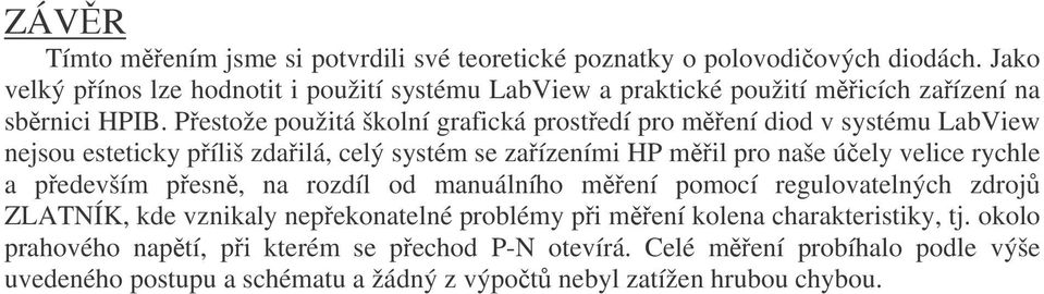 Pestože použitá školní grafická prostedí pro mení diod v systému LabView nejsou esteticky píliš zdailá, celý systém se zaízeními HP mil pro naše úely velice rychle a