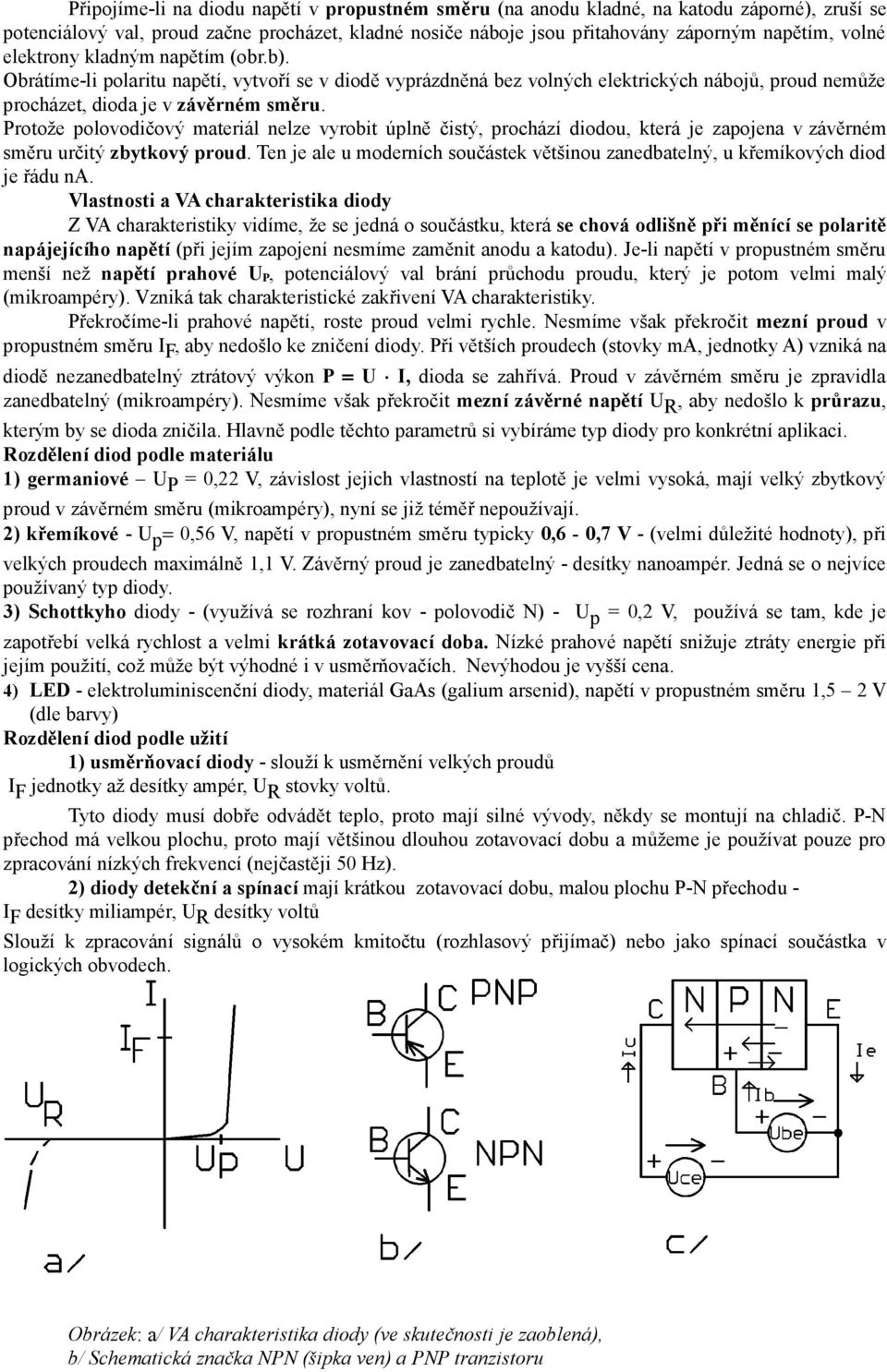 Protože polovodičový materiál nelze vyrobit úplně čistý, prochází diodou, která je zapojena v závěrném směru určitý zbytkový proud.