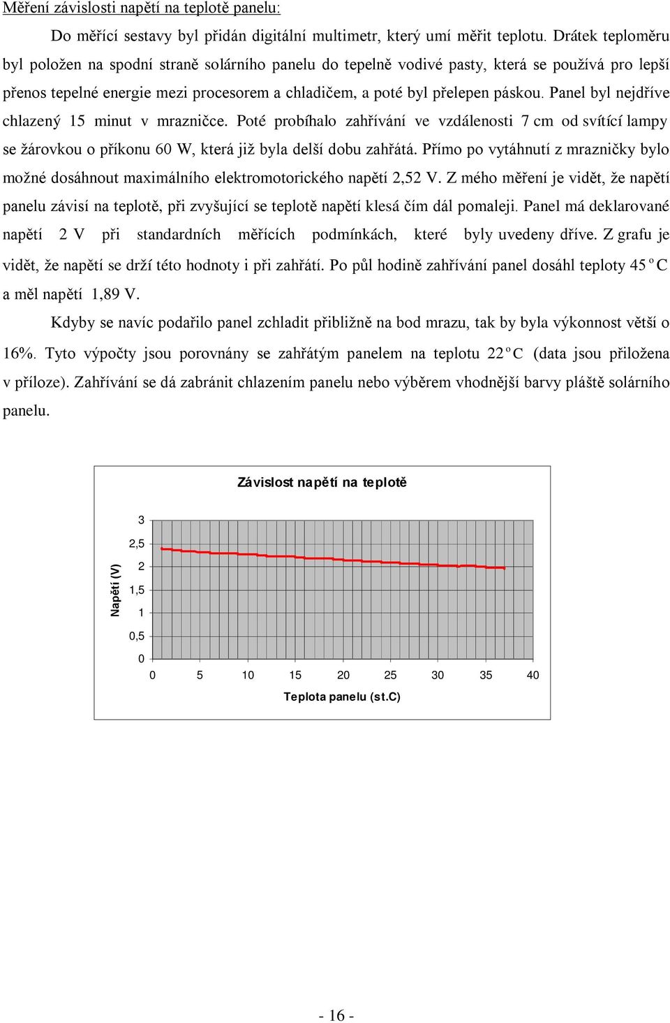 Panel byl nejdříve chlazený 15 minut v mrazničce. Poté probíhalo zahřívání ve vzdálenosti 7 cm od svítící lampy se žárovkou o příkonu 60 W, která již byla delší dobu zahřátá.