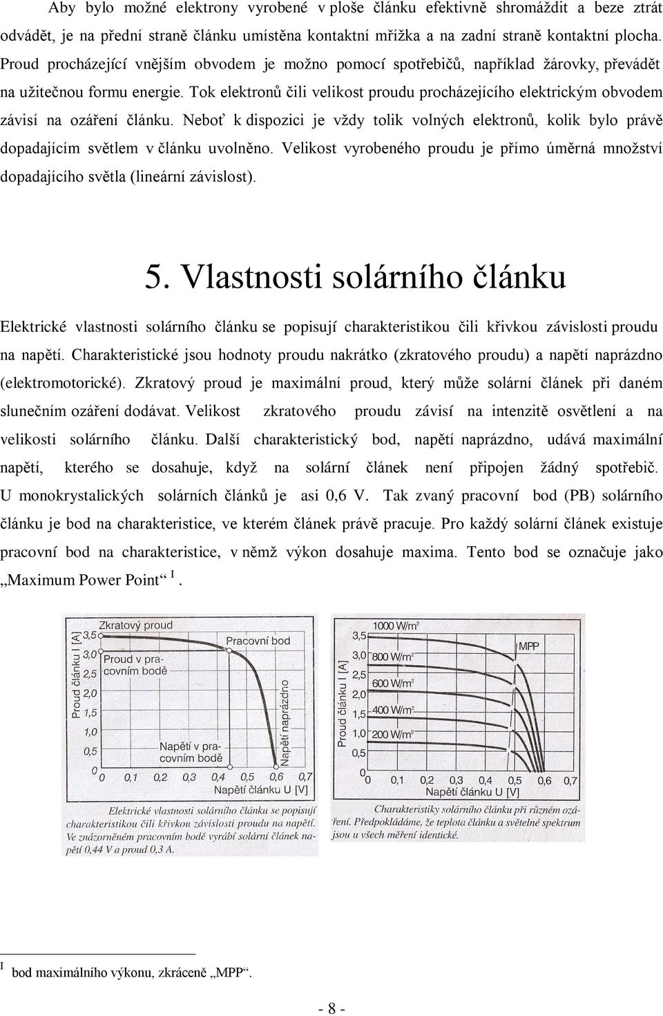 Tok elektronů čili velikost proudu procházejícího elektrickým obvodem závisí na ozáření článku.