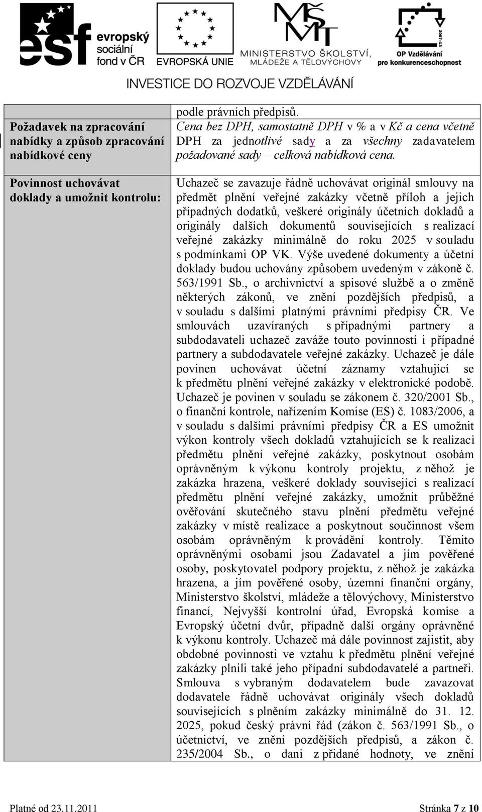 Uchazeč se zavazuje řádně uchovávat originál smlouvy na předmět plnění veřejné zakázky včetně příloh a jejich případných dodatků, veškeré originály účetních dokladů a originály dalších dokumentů