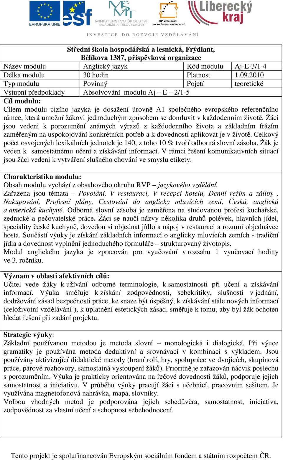 která umožní žákovi jednoduchým způsobem se domluvit v každodenním životě.