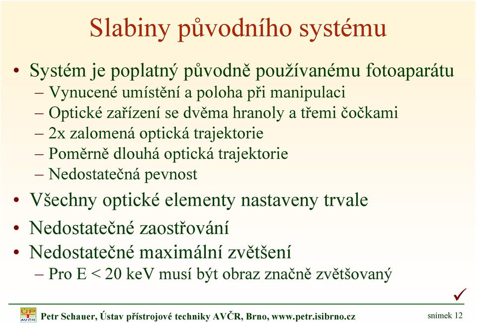 Nedostatečná pevnost Všechny optické elementy nastaveny trvale Nedostatečné zaostřování Nedostatečné maximální zvětšení