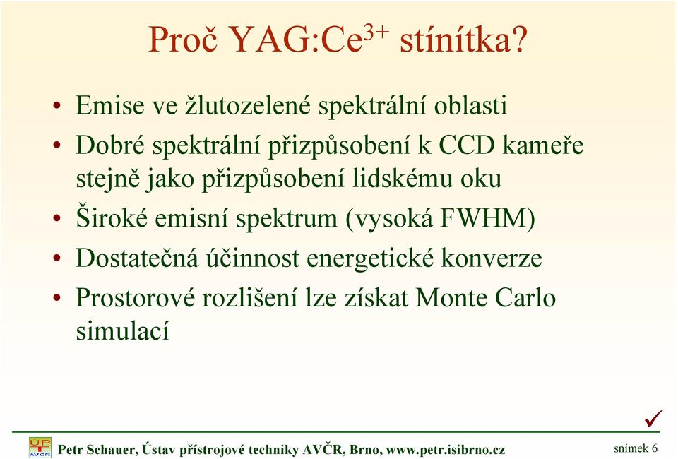 jako přizpůsobení lidskému oku Široké emisní spektrum (vysoká FWHM) Dostatečná účinnost