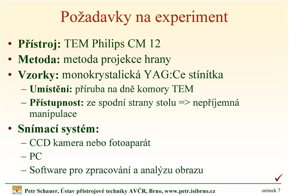 strany stolu => nepříjemná manipulace Snímací systém: CCD kamera nebo fotoaparát PC Software pro