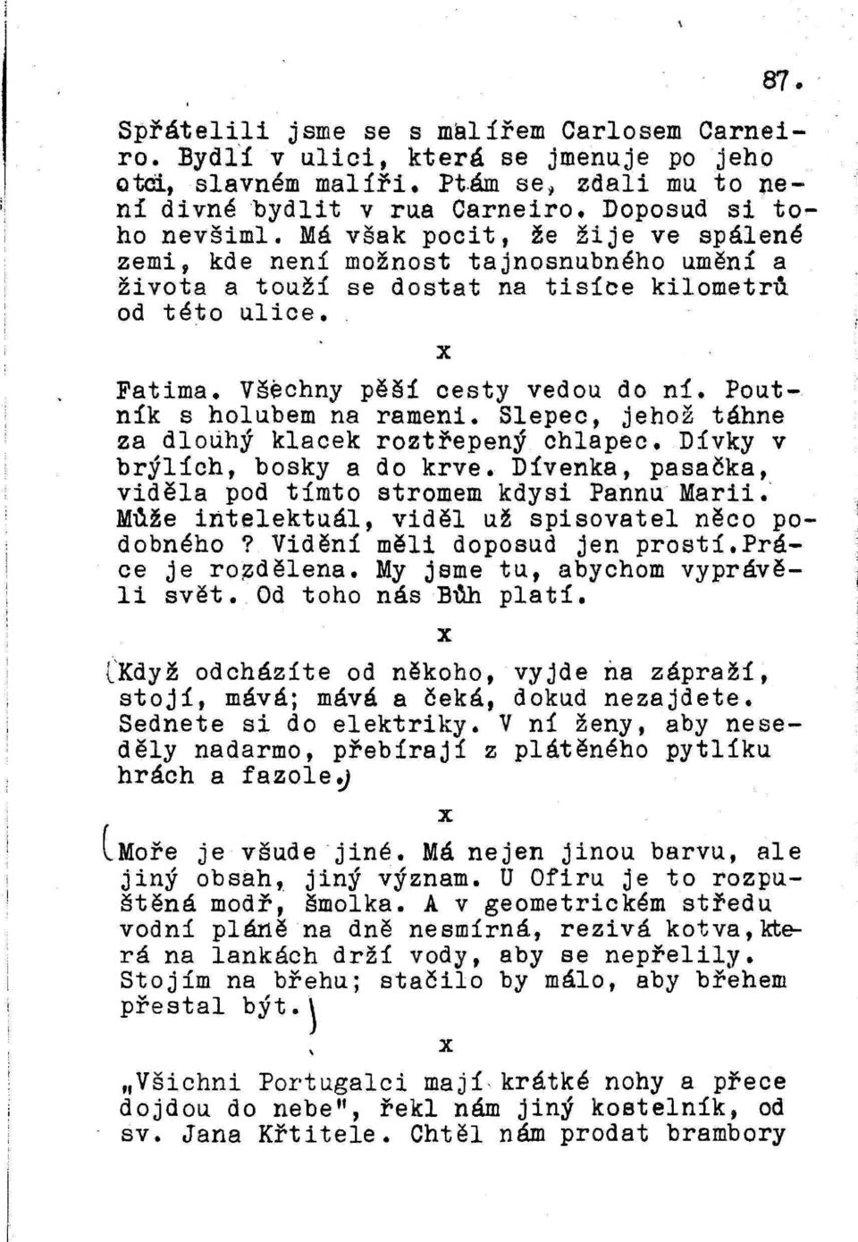 Poutník s holubem na rameni. Slepec, jehož táhne za dlouhý klacek roztřepený chlapec. Dívky v brýlích, bosky a do krve. Dívenka, pasačka, viděla pod tímto stromem kdysi Pannu Marii.