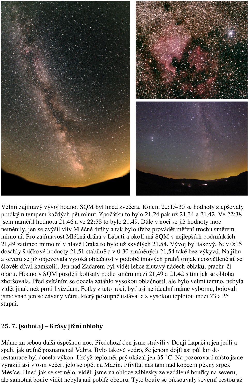 Pro zajímavost Mléčná dráha v Labuti a okolí má SQM v nejlepších podmínkách 21,49 zatímco mimo ni v hlavě Draka to bylo už skvělých 21,54.