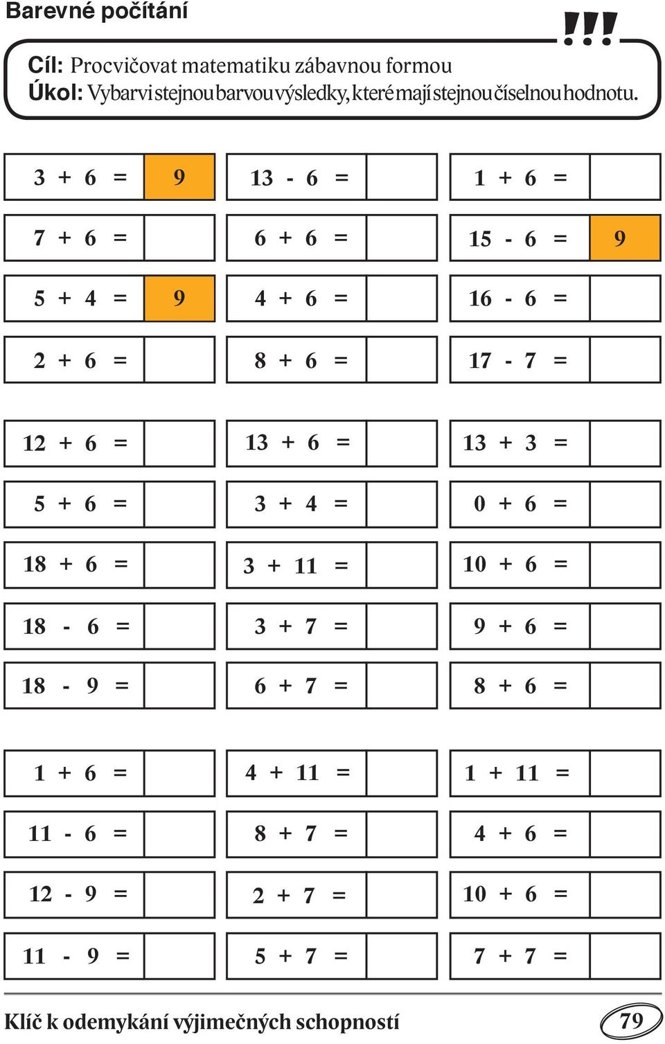 3 + 6 = 9 7 + 6 = 5 + 4 = 9 13-6 = 6 + 6 = 4 + 6 = 1 + 6 = 15-6 = 9 16-6 = 2 + 6 = 8 + 6 = 17-7 = 12 + 6 = 5 + 6 = 18 + 6 =