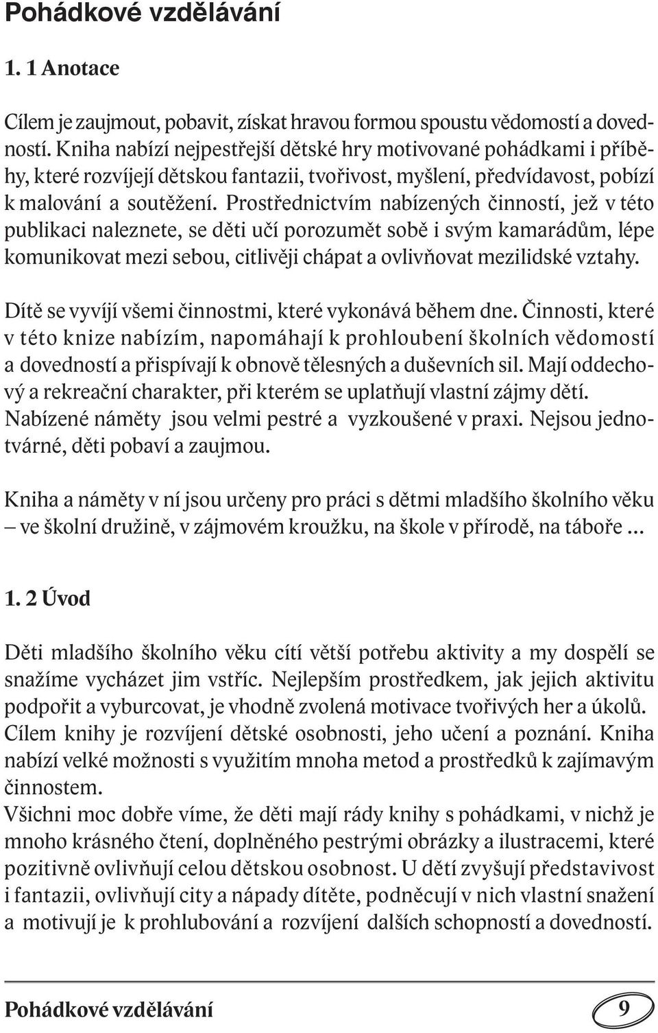 Prostřednictvím nabízených činností, jež v této publikaci naleznete, se děti učí porozumět sobě i svým kamarádům, lépe komunikovat mezi sebou, citlivěji chápat a ovlivňovat mezilidské vztahy.