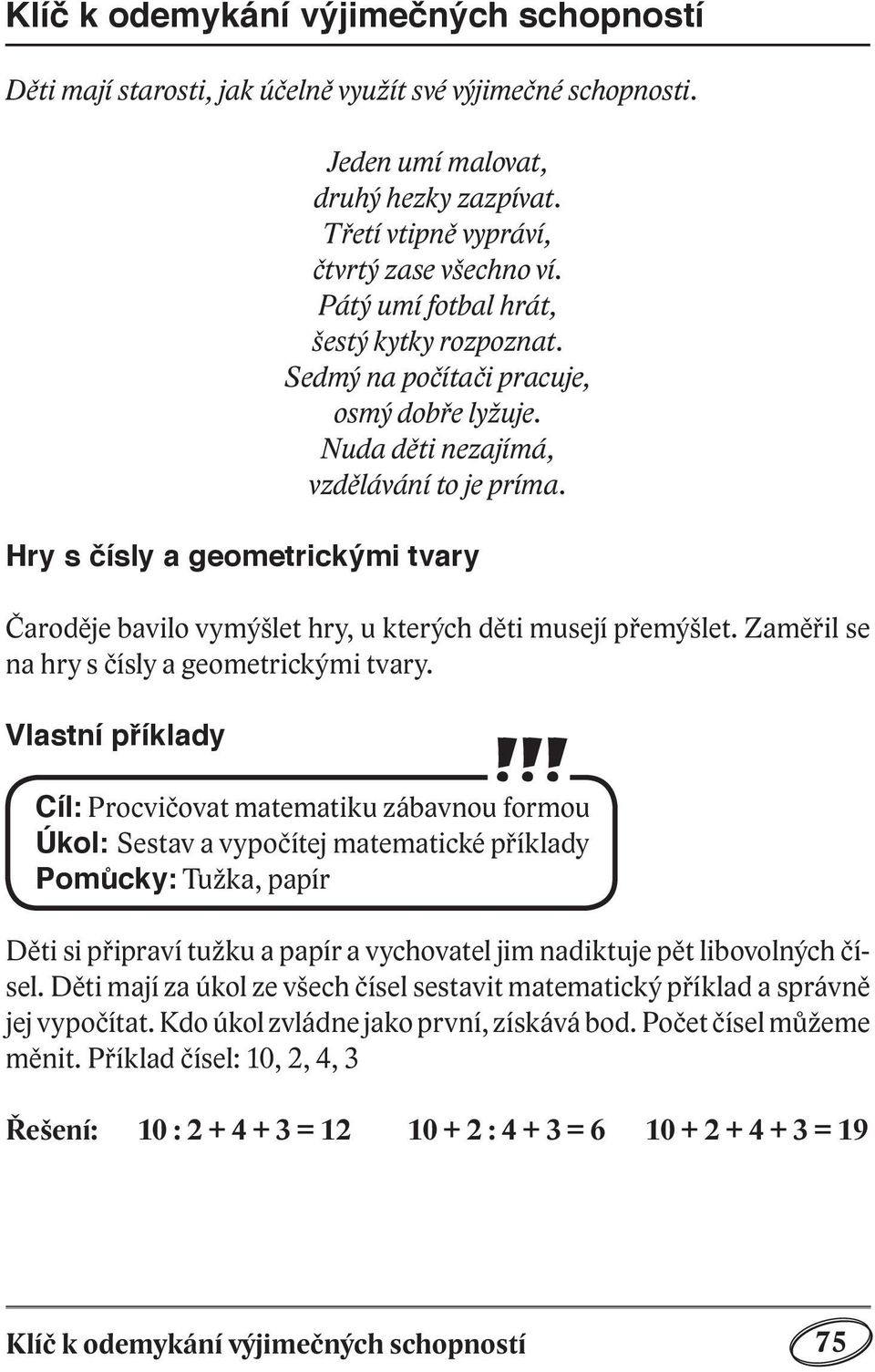 Hry s čísly a geometrickými tvary Čaroděje bavilo vymýšlet hry, u kterých děti musejí přemýšlet. Zaměřil se na hry s čísly a geometrickými tvary.