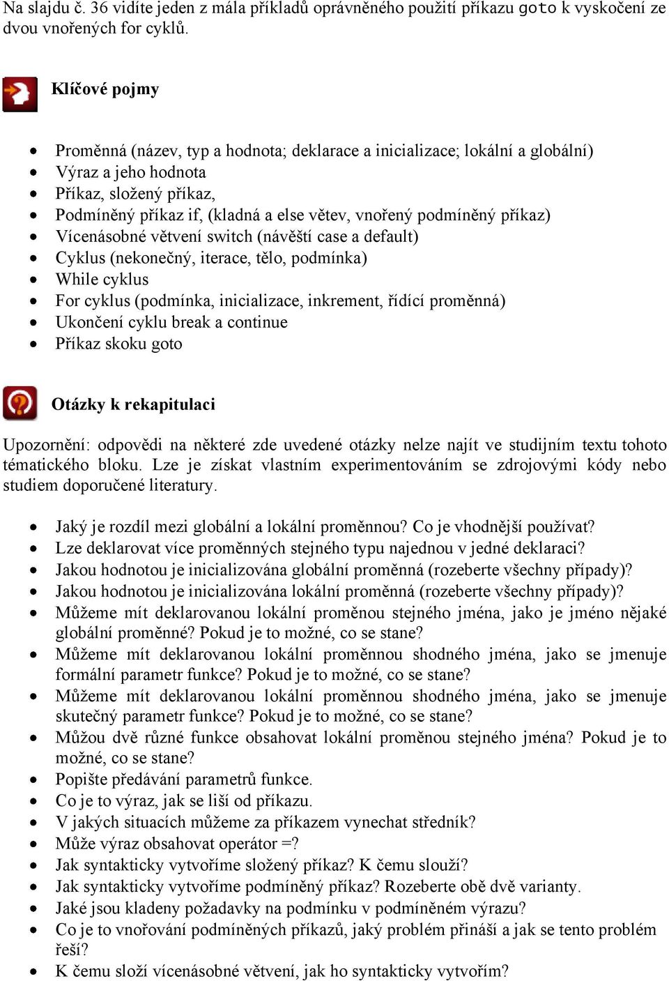 příkaz) Vícenásobné větvení switch (návěští case a default) Cyklus (nekonečný, iterace, tělo, podmínka) While cyklus For cyklus (podmínka, inicializace, inkrement, řídící proměnná) Ukončení cyklu