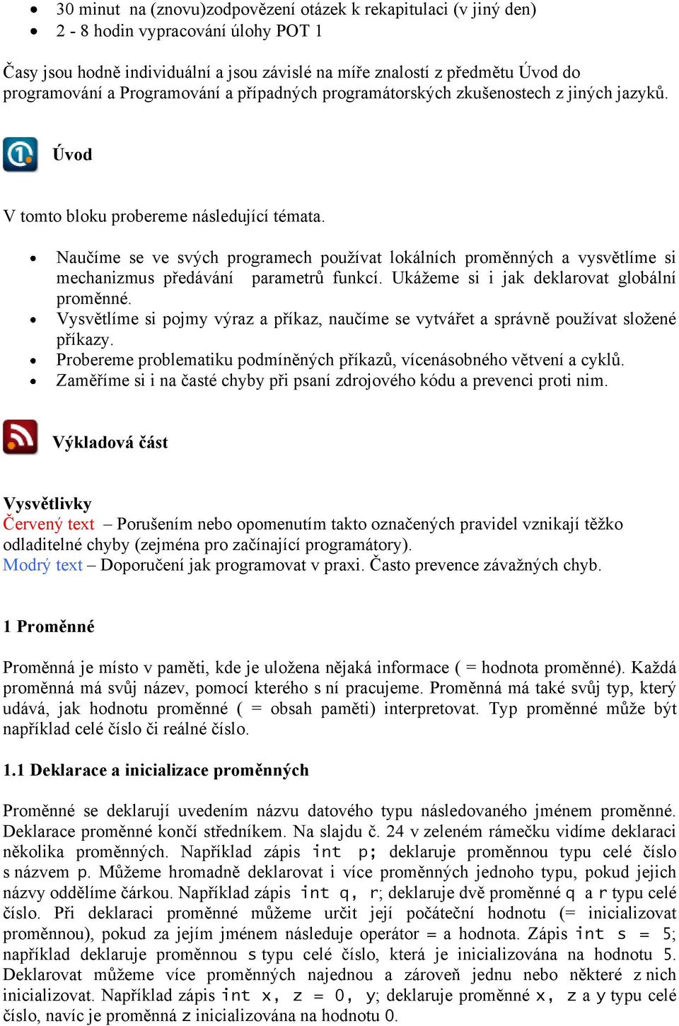 Naučíme se ve svých programech používat lokálních proměnných a vysvětlíme si mechanizmus předávání parametrů funkcí. Ukážeme si i jak deklarovat globální proměnné.