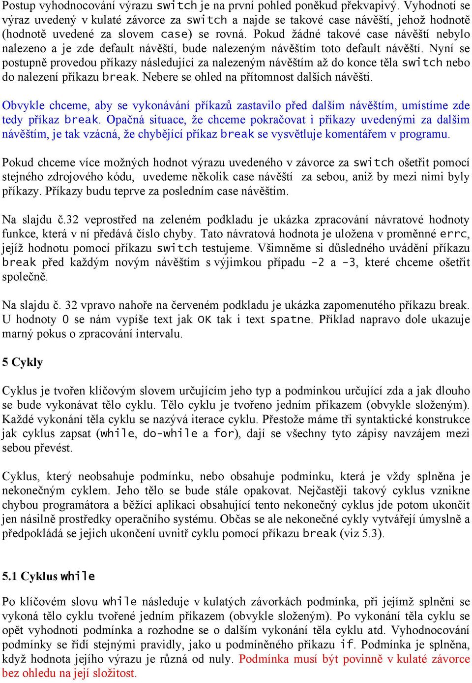 Pokud žádné takové case návěští nebylo nalezeno a je zde default návěští, bude nalezeným návěštím toto default návěští.