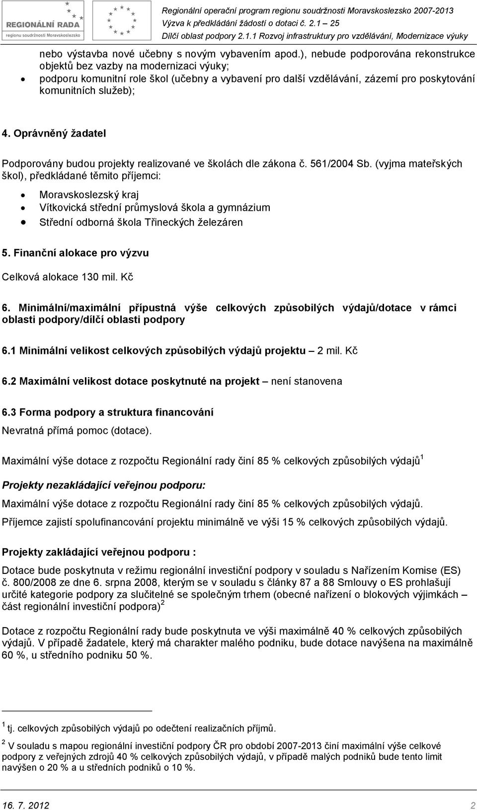 Oprávněný žadatel Podporovány budou projekty realizované ve školách dle zákona č. 561/2004 Sb.