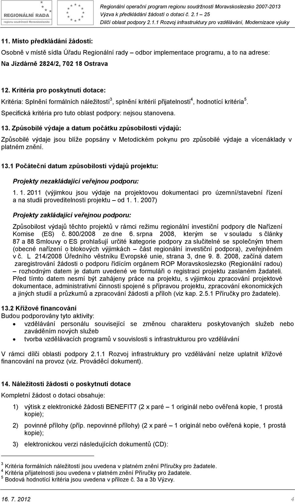 Způsobilé výdaje a datum počátku způsobilosti výdajů: Způsobilé výdaje jsou blíže popsány v Metodickém pokynu pro způsobilé výdaje a vícenáklady v platném znění. 13.