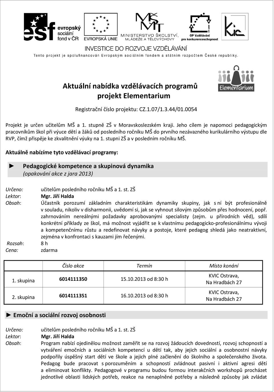 stupni ZŠ a v posledním ročníku MŠ. Aktuálně nabízíme tyto vzdělávací programy: Pedagogické kompetence a skupinová dynamika Mgr.