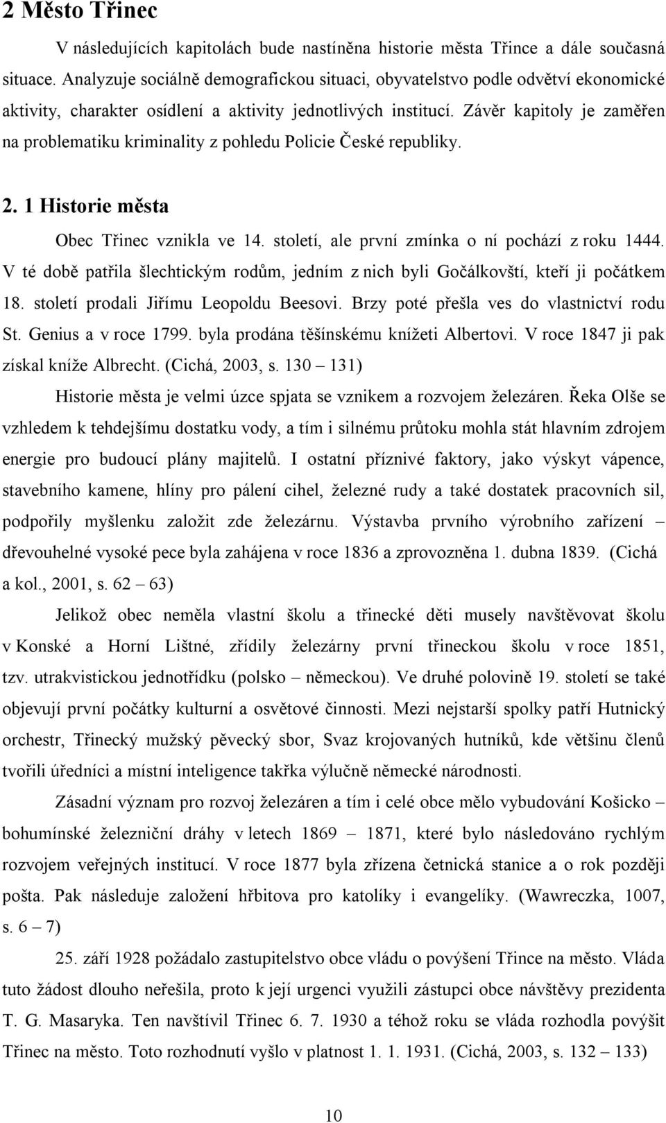 Závěr kapitoly je zaměřen na problematiku kriminality z pohledu Policie České republiky. 2. 1 Historie města Obec Třinec vznikla ve 14. století, ale první zmínka o ní pochází z roku 1444.