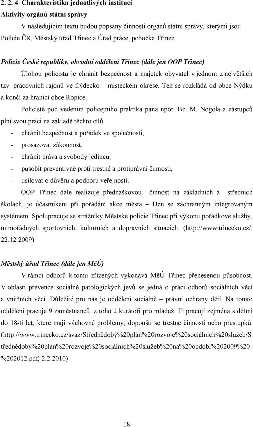 pracovních rajónů ve frýdecko místeckém okrese. Ten se rozkládá od obce Nýdku a končí za hranicí obce Ropice. Policisté pod vedením policejního praktika pana npor. Bc. M.