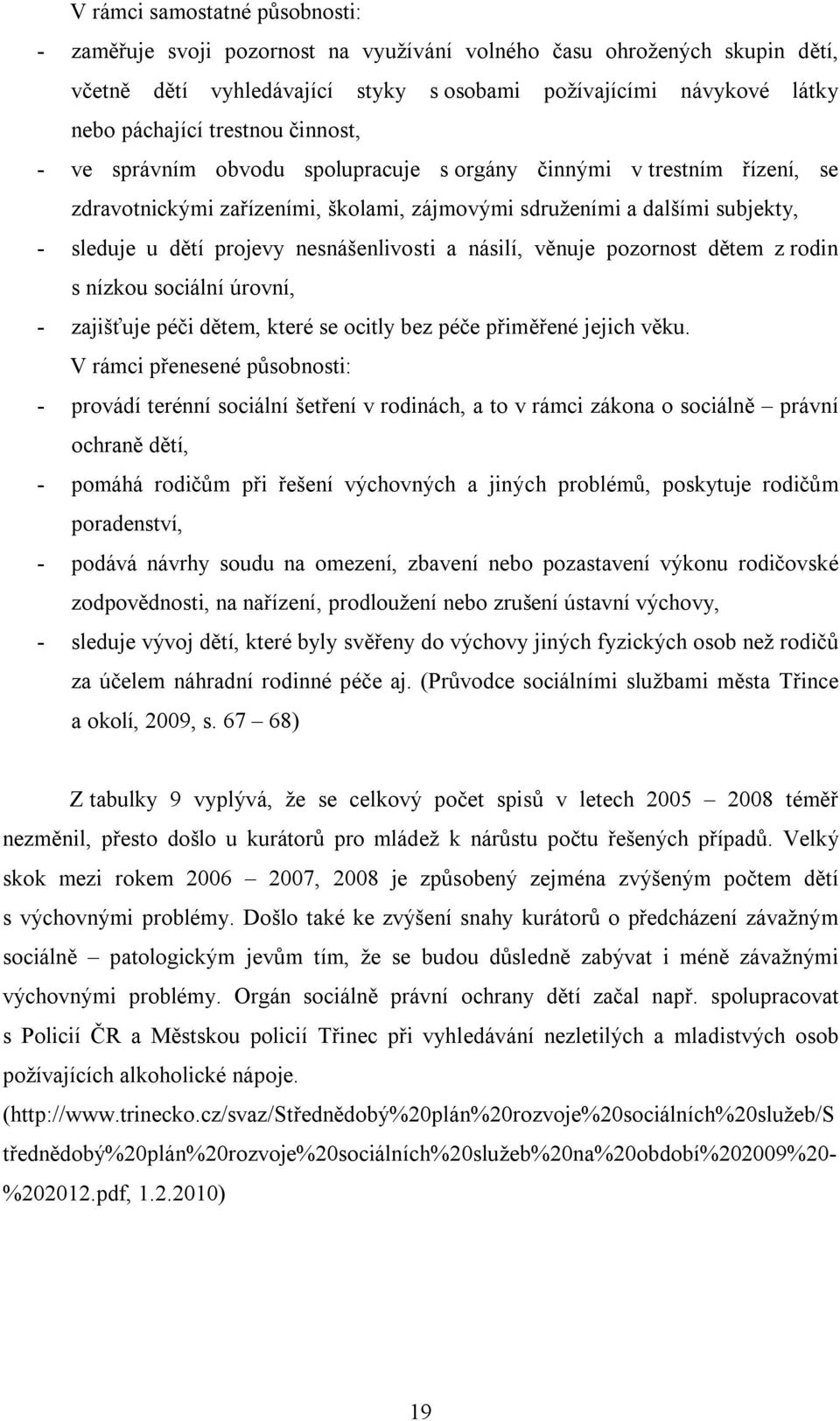 nesnášenlivosti a násilí, věnuje pozornost dětem z rodin s nízkou sociální úrovní, - zajišťuje péči dětem, které se ocitly bez péče přiměřené jejich věku.