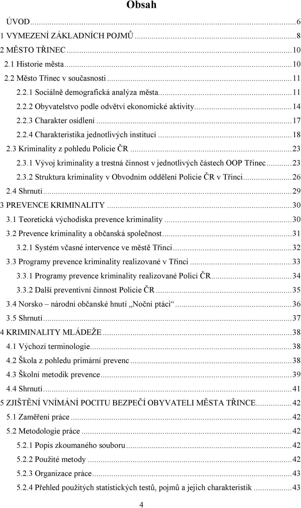 ..23 2.3.2 Struktura kriminality v Obvodním oddělení Policie ČR v Třinci...26 2.4 Shrnutí...29 3 PREVENCE KRIMINALITY...30 3.1 Teoretická východiska prevence kriminality...30 3.2 Prevence kriminality a občanská společnost.