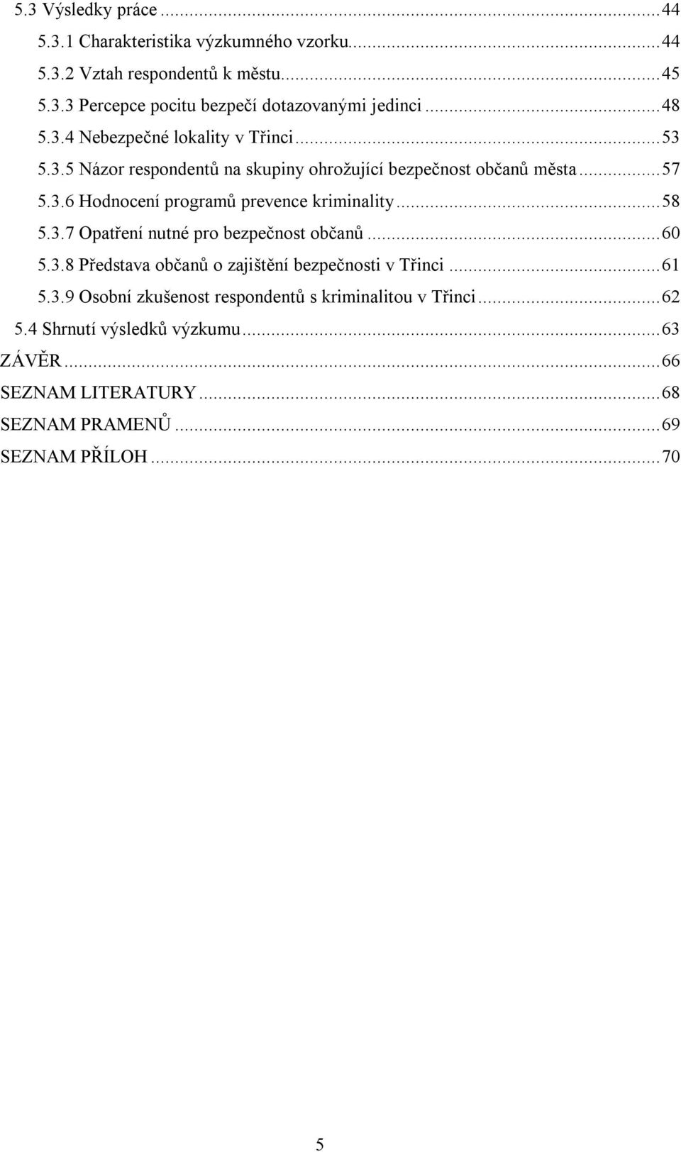 ..58 5.3.7 Opatření nutné pro bezpečnost občanů...60 5.3.8 Představa občanů o zajištění bezpečnosti v Třinci...61 5.3.9 Osobní zkušenost respondentů s kriminalitou v Třinci.