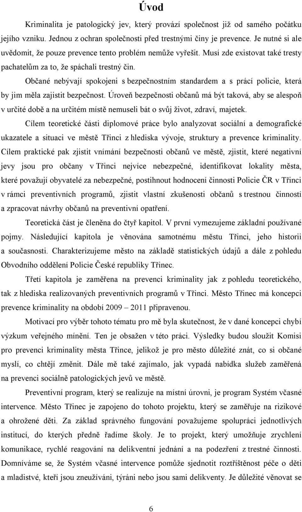 Občané nebývají spokojeni s bezpečnostním standardem a s prácí policie, která by jim měla zajistit bezpečnost.