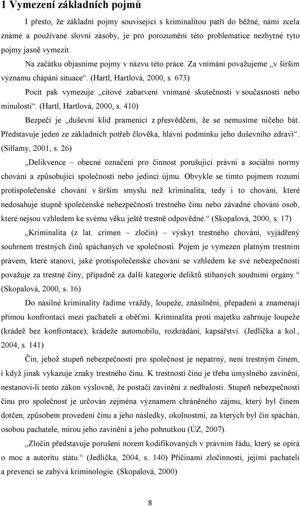 673) Pocit pak vymezuje citové zabarvení vnímané skutečnosti v současnosti nebo minulosti. (Hartl, Hartlová, 2000, s. 410) Bezpečí je duševní klid pramenící z přesvědčení, že se nemusíme ničeho bát.