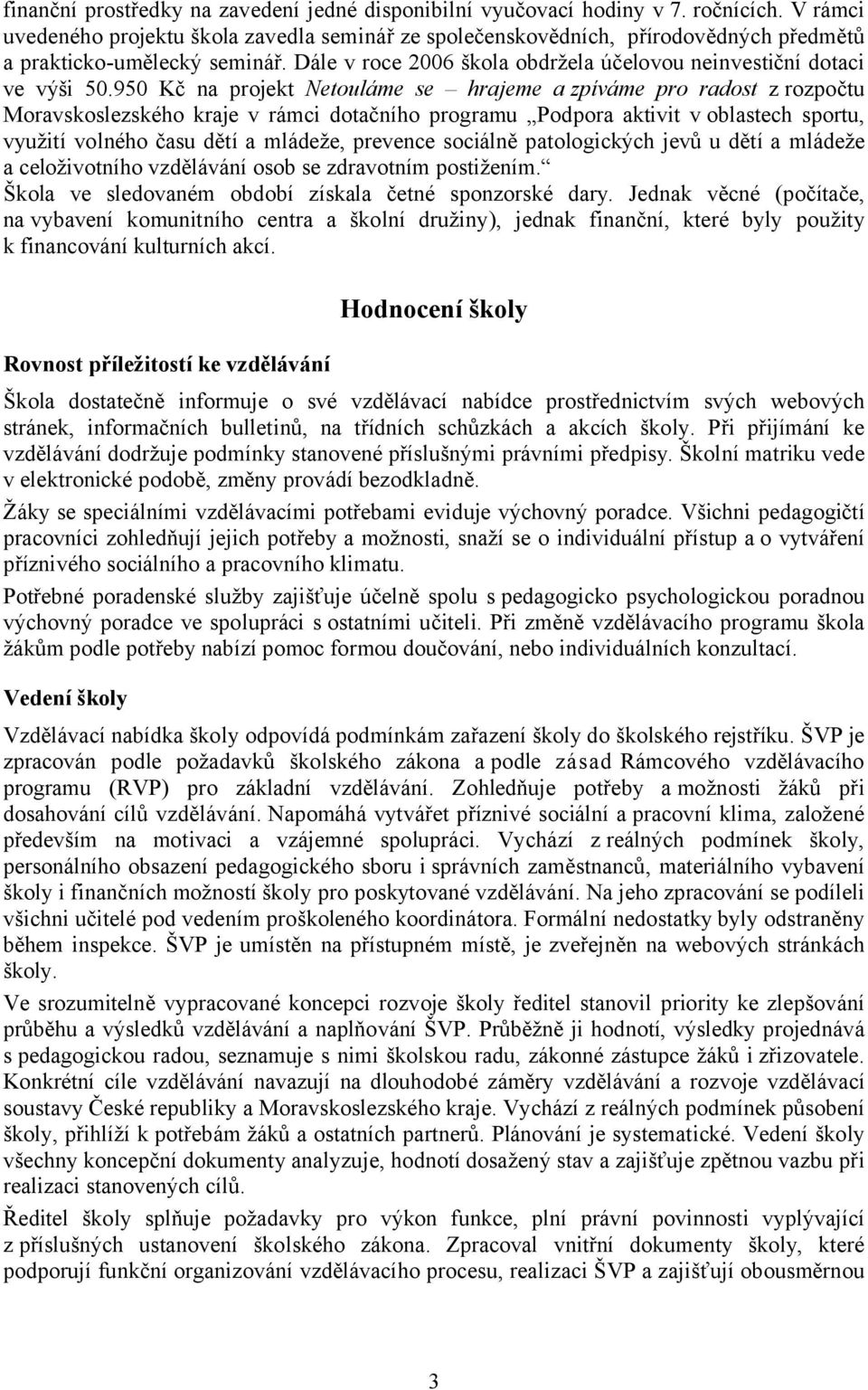 950 Kč na projekt Netouláme se hrajeme a zpíváme pro radost zrozpočtu Moravskoslezského kraje v rámci dotačního programu Podpora aktivit v oblastech sportu, využití volného času dětí a mládeže,