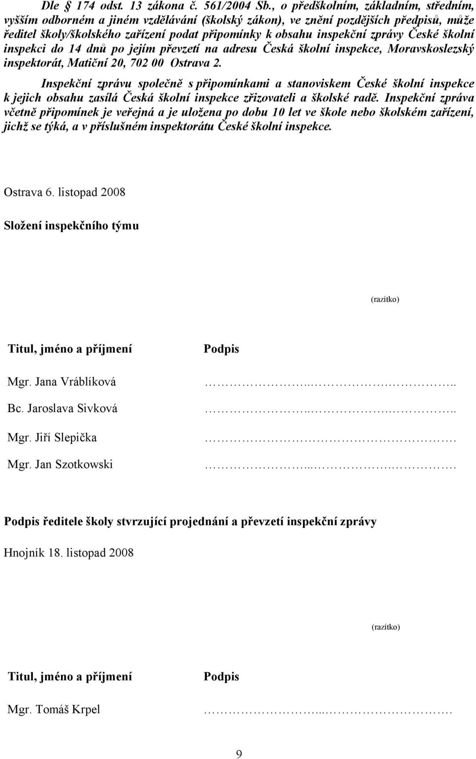 zprávy České školní inspekci do 14 dnů po jejím převzetí na adresu Česká školní inspekce, Moravskoslezský inspektorát, Matiční 20, 702 00 Ostrava 2.