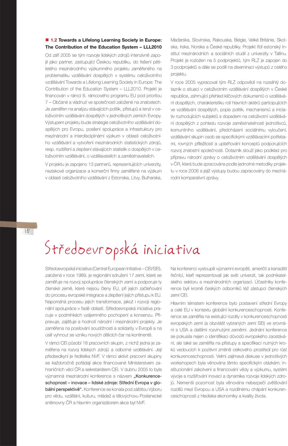 Contribution of the Education System LLL2010. Projekt je financován v rámci 6. rámcového programu EU pod prioritou 7 Občané a vládnutí ve společnosti založené na znalostech.