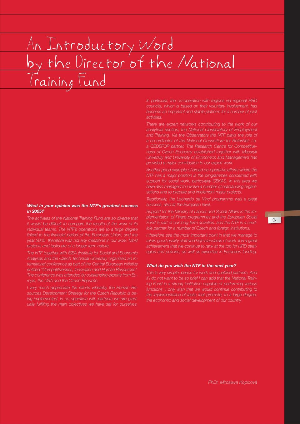 The NTF s operations are to a large degree linked to the financial period of the European Union, and the year 2005 therefore was not any milestone in our work.