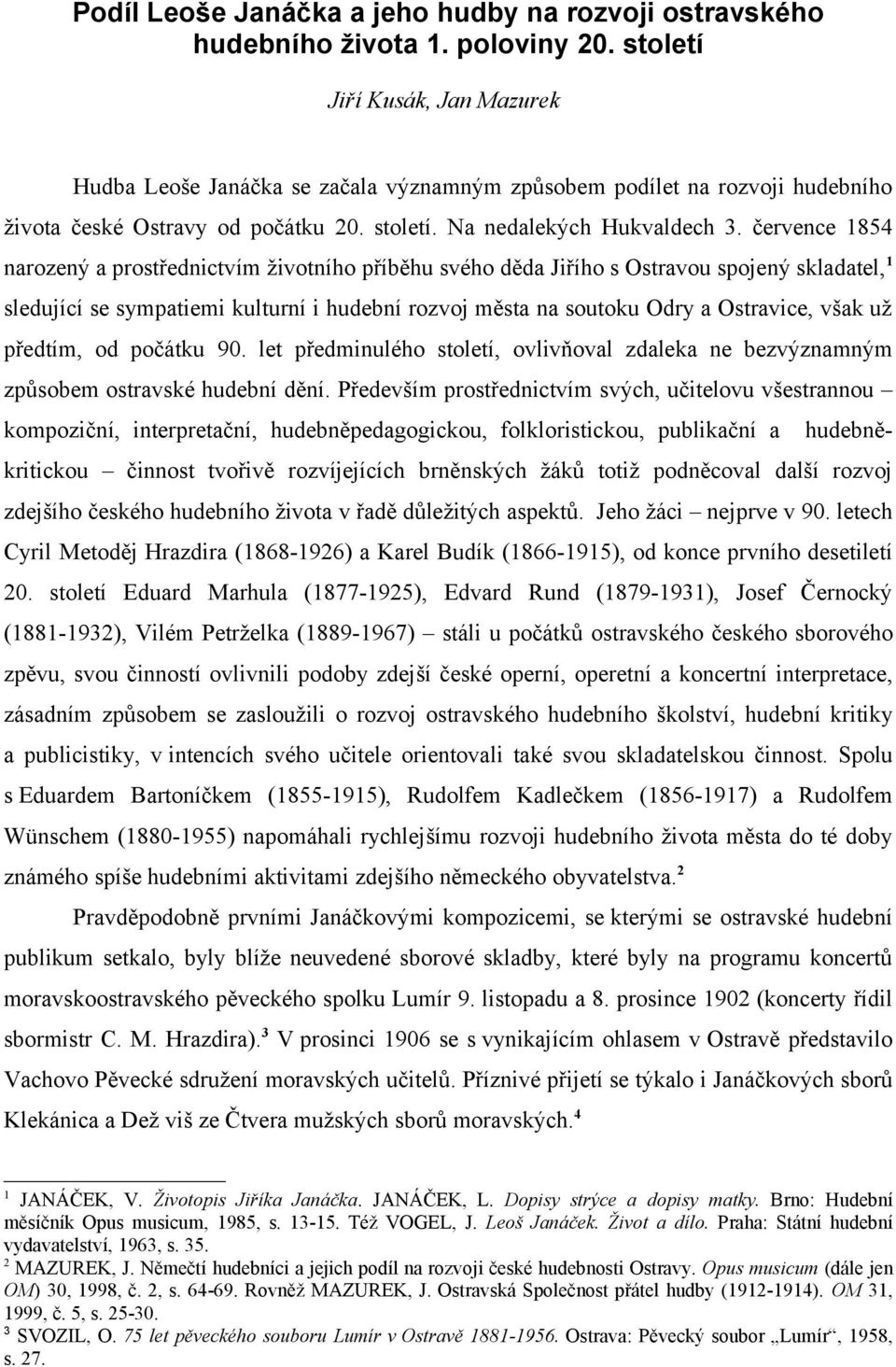 července 1854 narozený a prostřednictvím životního příběhu svého děda Jiřího s Ostravou spojený skladatel, 1 sledující se sympatiemi kulturní i hudební rozvoj města na soutoku Odry a Ostravice, však