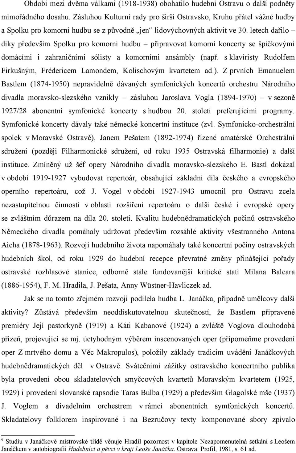 letech dařilo díky především Spolku pro komorní hudbu připravovat komorní koncerty se špičkovými domácími i zahraničními sólisty a komorními ansámbly (např.