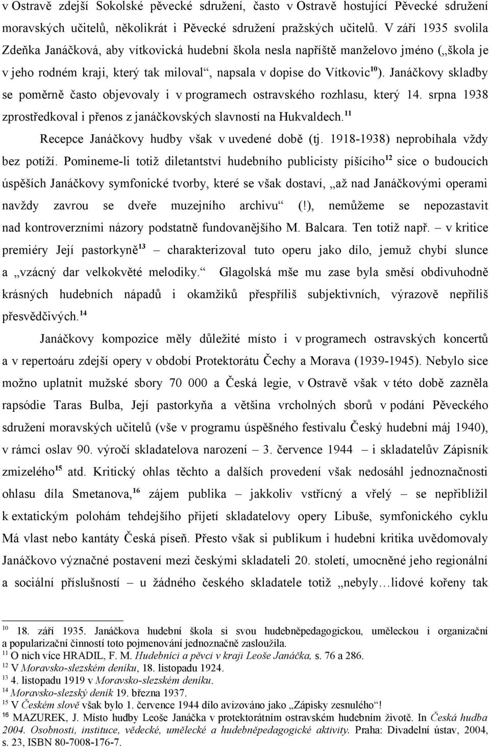 Janáčkovy skladby se poměrně často objevovaly i v programech ostravského rozhlasu, který 14. srpna 1938 zprostředkoval i přenos z janáčkovských slavností na Hukvaldech.