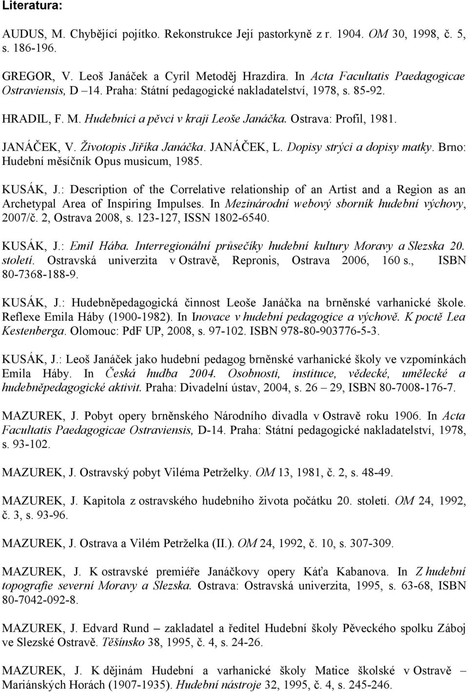 Životopis Jiříka Janáčka. JANÁČEK, L. Dopisy strýci a dopisy matky. Brno: Hudební měsíčník Opus musicum, 1985. KUSÁK, J.