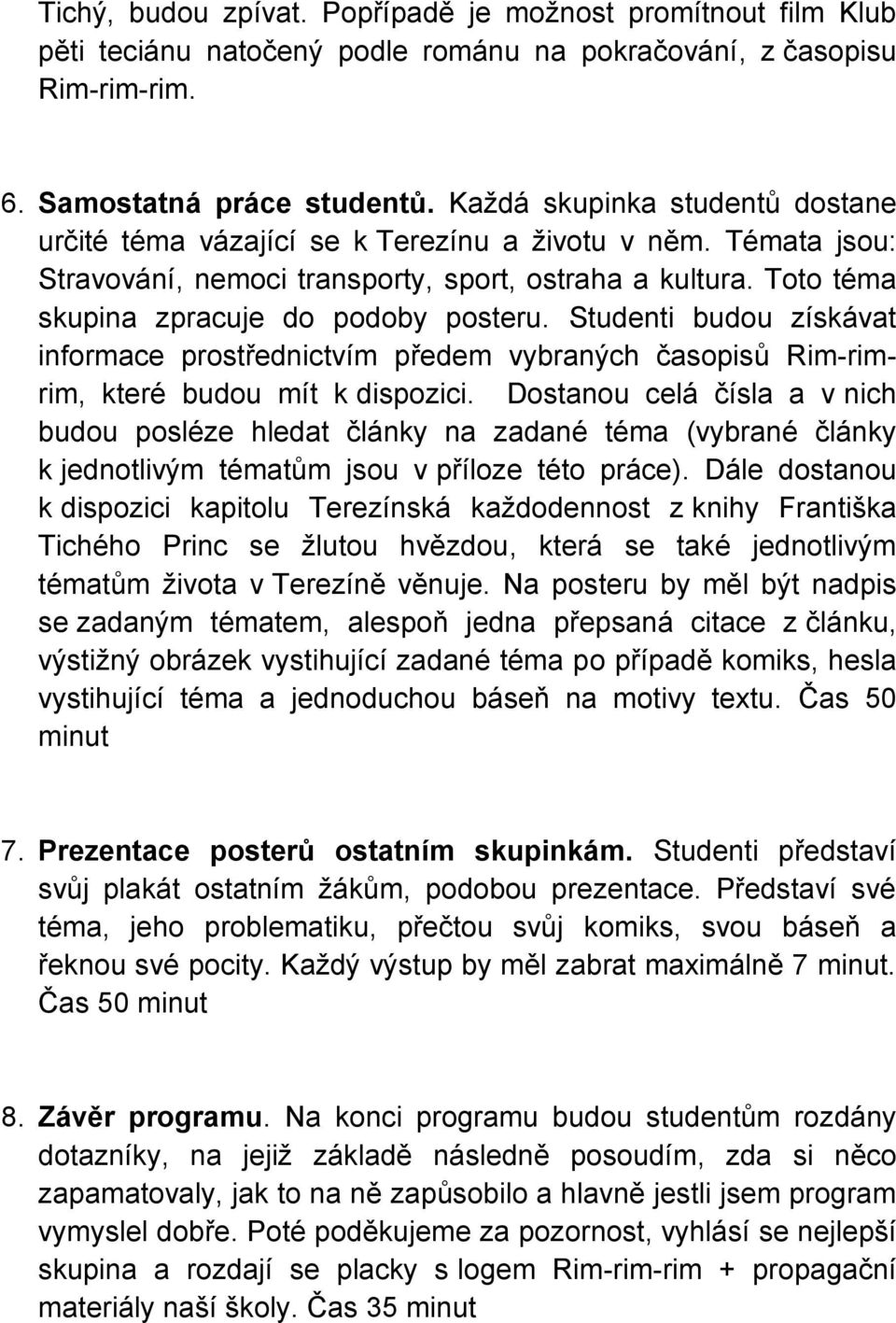 Studenti budou získávat informace prostřednictvím předem vybraných časopisů Rim-rimrim, které budou mít k dispozici.