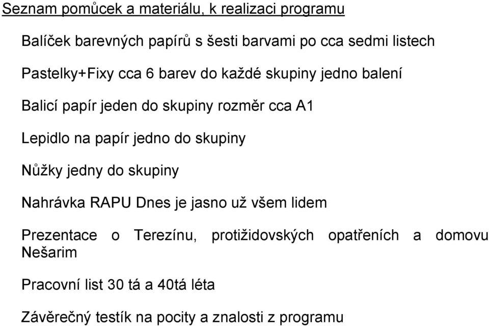 papír jedno do skupiny Nůžky jedny do skupiny Nahrávka RAPU Dnes je jasno už všem lidem Prezentace o Terezínu,