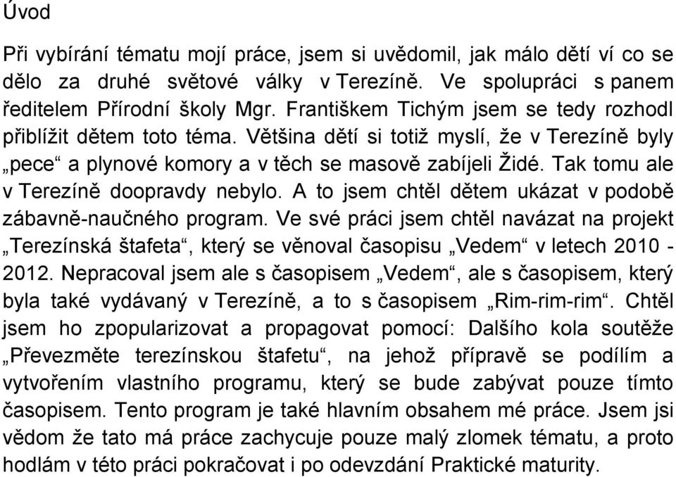 Tak tomu ale v Terezíně doopravdy nebylo. A to jsem chtěl dětem ukázat v podobě zábavně-naučného program.