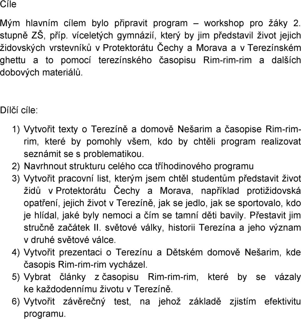 materiálů. Dílčí cíle: 1) Vytvořit texty o Terezíně a domově Nešarim a časopise Rim-rimrim, které by pomohly všem, kdo by chtěli program realizovat seznámit se s problematikou.