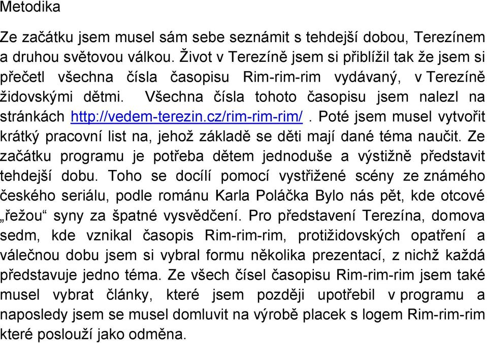 Všechna čísla tohoto časopisu jsem nalezl na stránkách http://vedem-terezin.cz/rim-rim-rim/. Poté jsem musel vytvořit krátký pracovní list na, jehož základě se děti mají dané téma naučit.