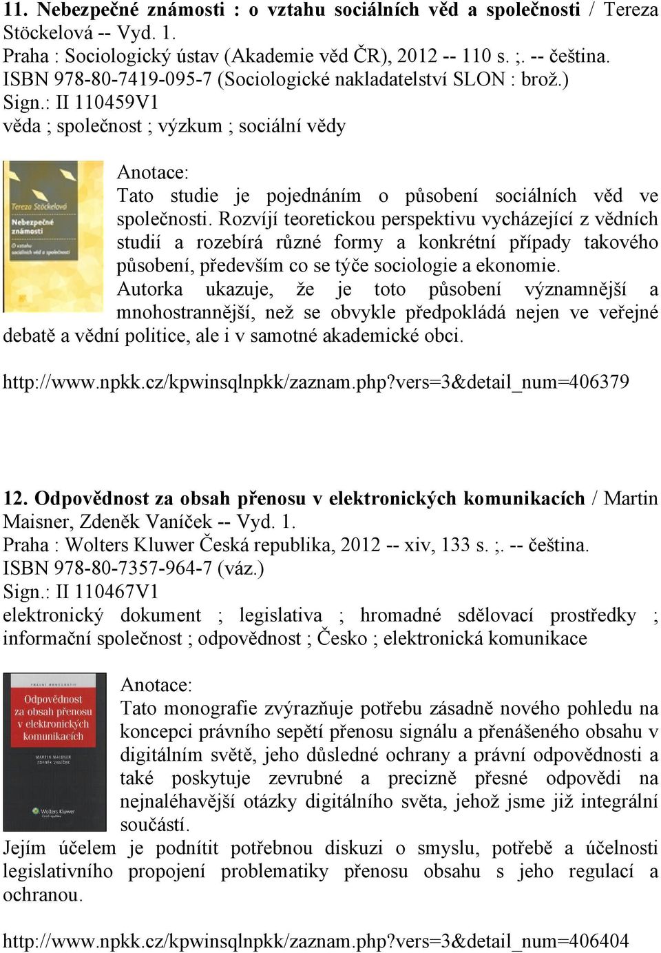 Rozvíjí teoretickou perspektivu vycházející z vědních studií a rozebírá různé formy a konkrétní případy takového působení, především co se týče sociologie a ekonomie.